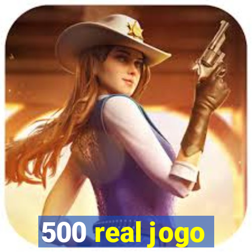 500 real jogo